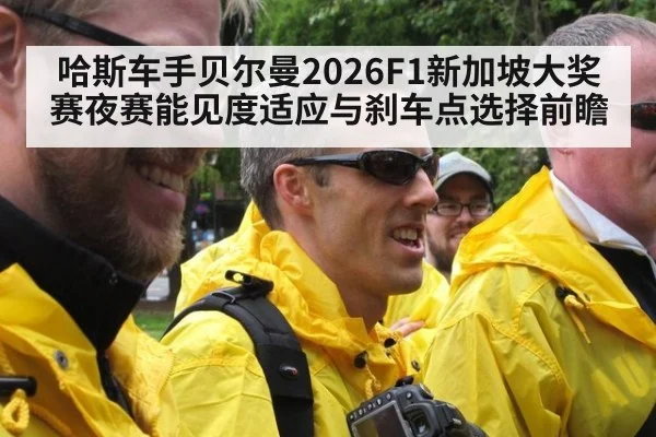 哈斯车手贝尔曼2026F1新加坡大奖赛夜赛能见度适应与刹车点选择前瞻